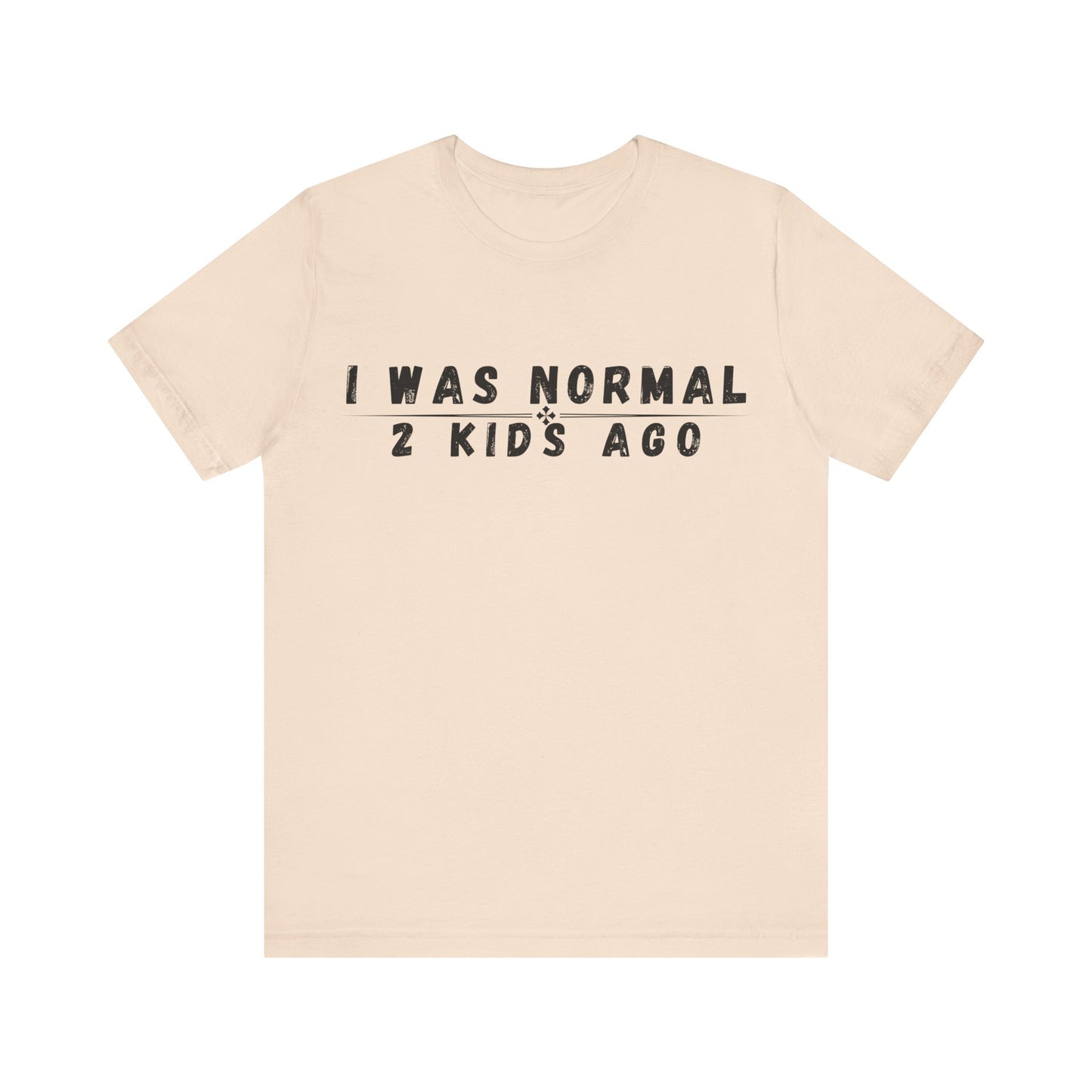 Funny Parenting Tee, I Was Normal 2 Kid's Ago Shirt, Unisex Short Sleeve T-Shirt, Gift for Moms & Dads, Humor for Parents, Family Apparel
