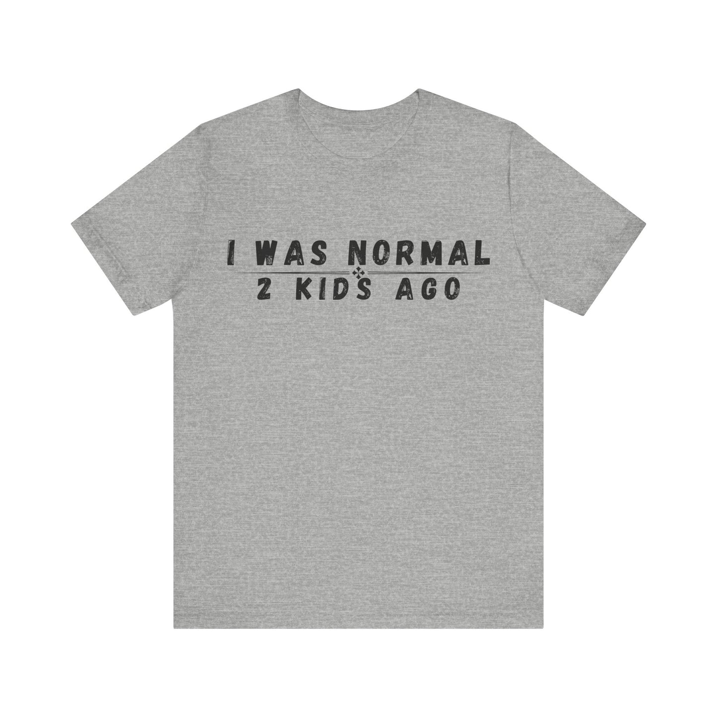 Funny Parenting Tee, I Was Normal 2 Kid's Ago Shirt, Unisex Short Sleeve T-Shirt, Gift for Moms & Dads, Humor for Parents, Family Apparel