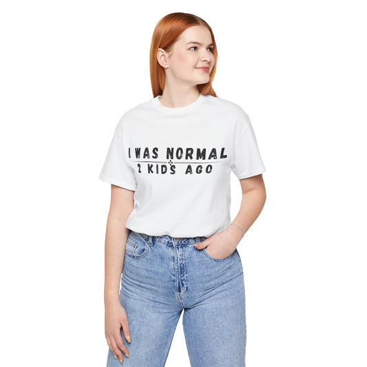 Funny Parenting Tee, I Was Normal 2 Kid's Ago Shirt, Unisex Short Sleeve T-Shirt, Gift for Moms & Dads, Humor for Parents, Family Apparel